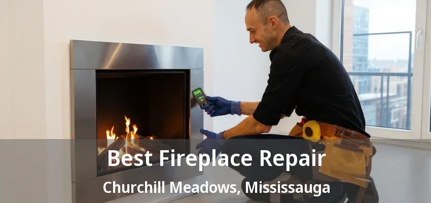 Best Fireplace Repair Churchill Meadows, Mississauga - ON Best Fireplace Repair Churchill Meadows, Mississauga - ON