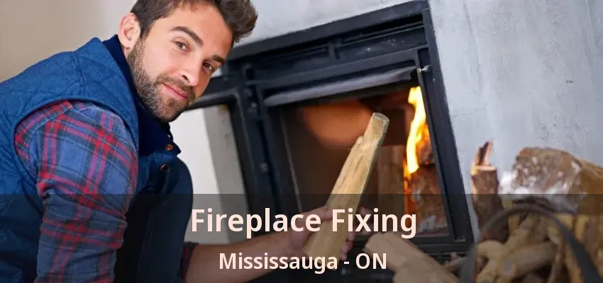 Fireplace Fixing Mississauga - ON Fireplace Fixing Mississauga - ON