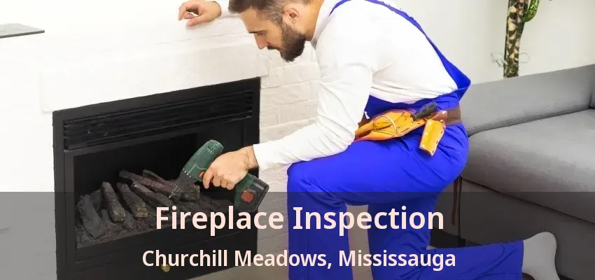 Fireplace Inspection Churchill Meadows, Mississauga - ON Fireplace Inspection Churchill Meadows, Mississauga - ON