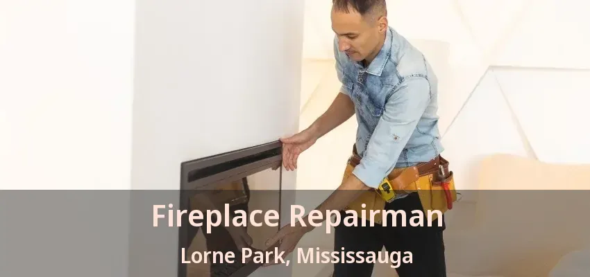 Fireplace Repairman Lorne Park, Mississauga - ON Fireplace Repairman Lorne Park, Mississauga - ON