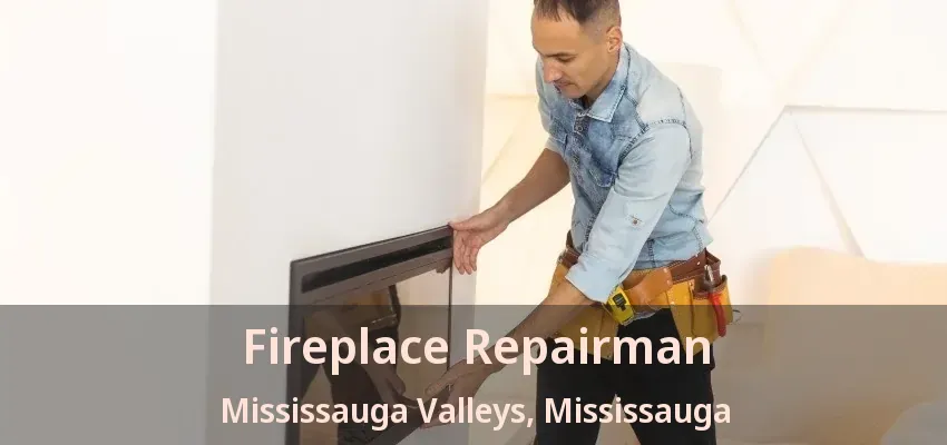 Fireplace Repairman Mississauga Valleys, Mississauga - ON Fireplace Repairman Mississauga Valleys, Mississauga - ON