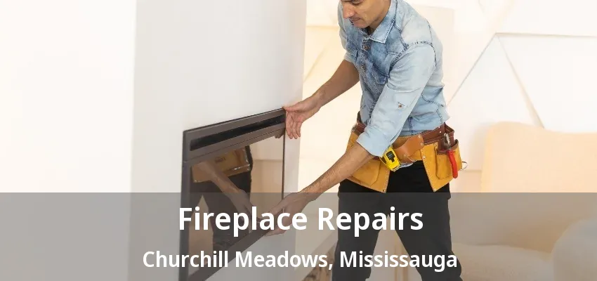 Fireplace Repairs Churchill Meadows, Mississauga - ON