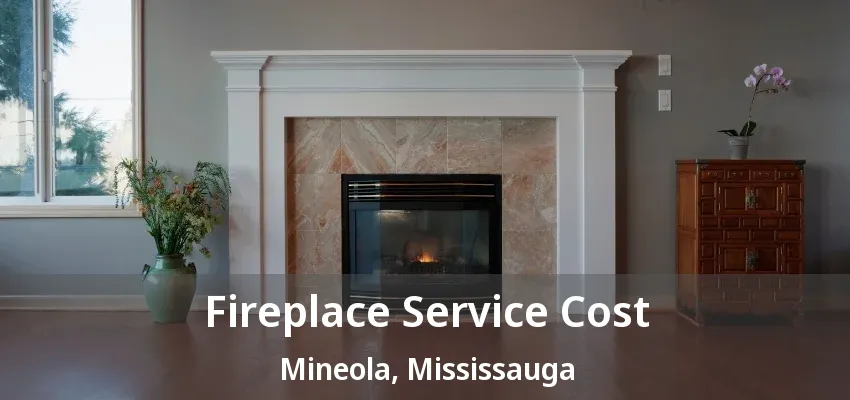 Fireplace Service Cost Mineola, Mississauga - ON Fireplace Service Cost Mineola, Mississauga - ON