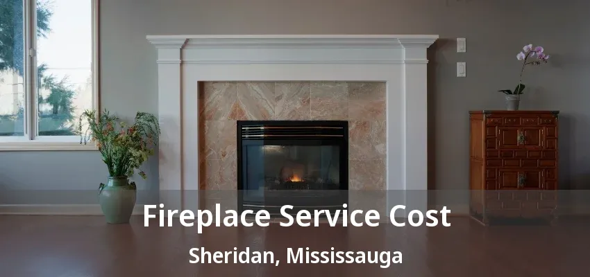 Fireplace Service Cost Sheridan, Mississauga - ON Fireplace Service Cost Sheridan, Mississauga - ON