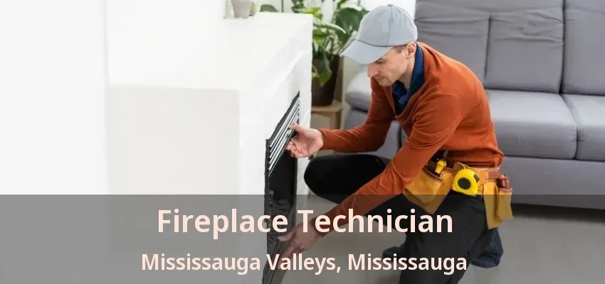 Fireplace Technician Mississauga Valleys, Mississauga - ON Fireplace Technician Mississauga Valleys, Mississauga - ON