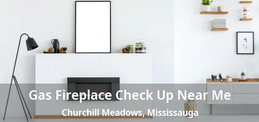 Gas Fireplace Check Up Near Me Churchill Meadows, Mississauga - ON Gas Fireplace Check Up Near Me Churchill Meadows, Mississauga - ON
