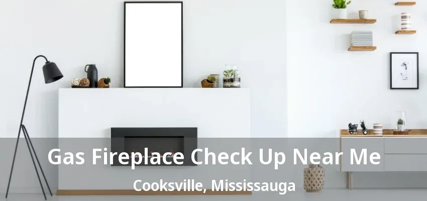 Gas Fireplace Check Up Near Me Cooksville, Mississauga - ON Gas Fireplace Check Up Near Me Cooksville, Mississauga - ON