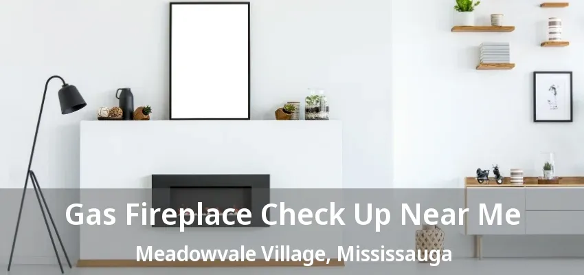 Gas Fireplace Check Up Near Me Meadowvale Village, Mississauga - ON Gas Fireplace Check Up Near Me Meadowvale Village, Mississauga - ON