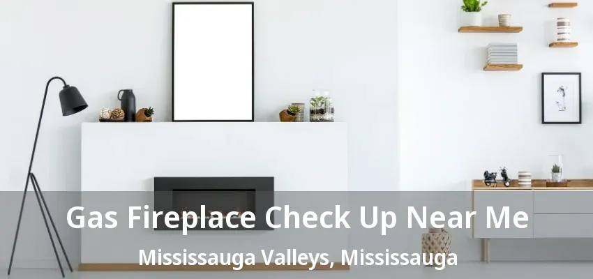 Gas Fireplace Check Up Near Me Mississauga Valleys, Mississauga - ON