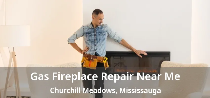 Gas Fireplace Repair Near Me Churchill Meadows, Mississauga - ON Gas Fireplace Repair Near Me Churchill Meadows, Mississauga - ON