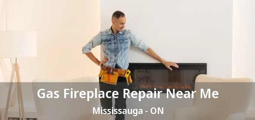Gas Fireplace Repair Near Me Mississauga - ON Gas Fireplace Repair Near Me Mississauga - ON