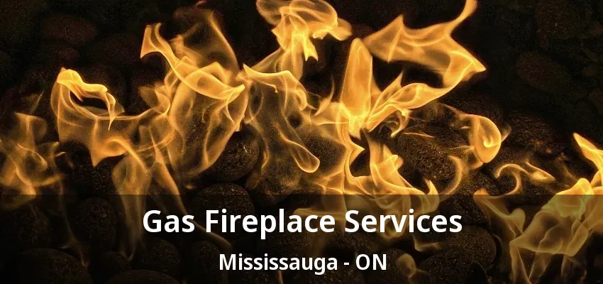 Gas Fireplace Services Mississauga - ON Gas Fireplace Services Mississauga - ON