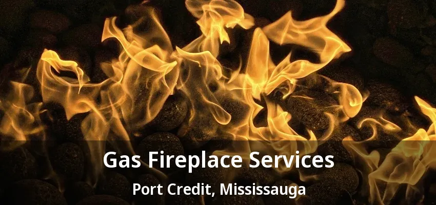 Gas Fireplace Services Port Credit, Mississauga - ON