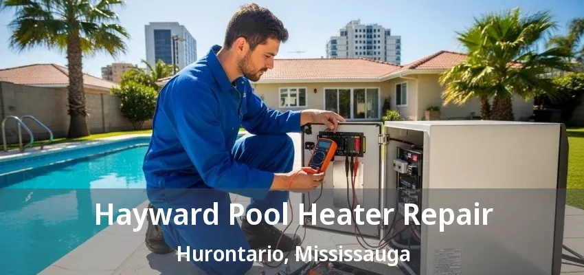 Hayward Pool Heater Repair Hurontario, Mississauga - ON