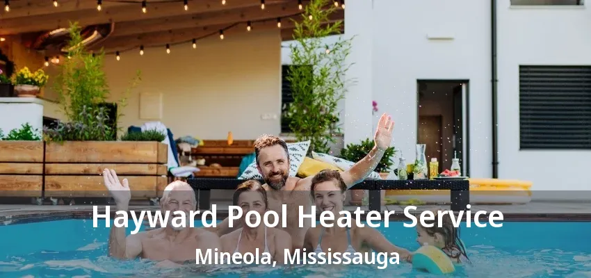 Hayward Pool Heater Service Mineola, Mississauga - ON Hayward Pool Heater Service Mineola, Mississauga - ON