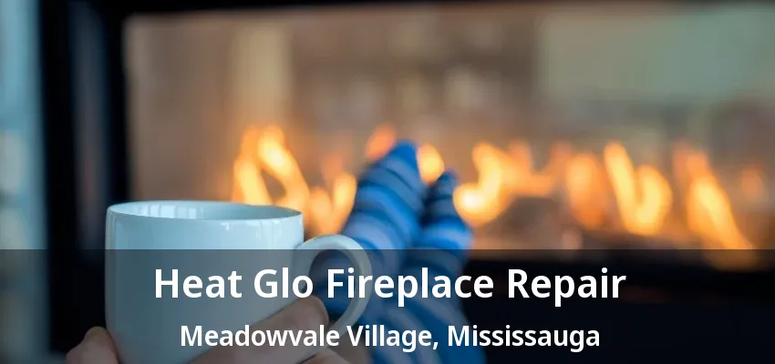 Heat Glo Fireplace Repair Meadowvale Village, Mississauga - ON Heat Glo Fireplace Repair Meadowvale Village, Mississauga - ON