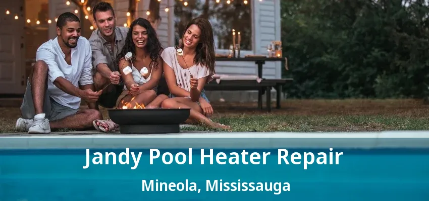 Jandy Pool Heater Repair Mineola, Mississauga - ON Jandy Pool Heater Repair Mineola, Mississauga - ON