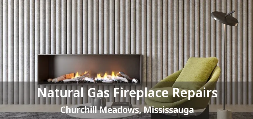 Natural Gas Fireplace Repairs Churchill Meadows, Mississauga - ON
