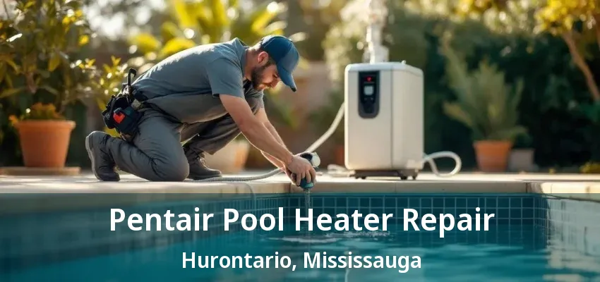Pentair Pool Heater Repair Hurontario, Mississauga - ON Pentair Pool Heater Repair Hurontario, Mississauga - ON