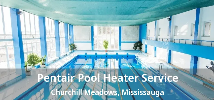 Pentair Pool Heater Service Churchill Meadows, Mississauga - ON Pentair Pool Heater Service Churchill Meadows, Mississauga - ON