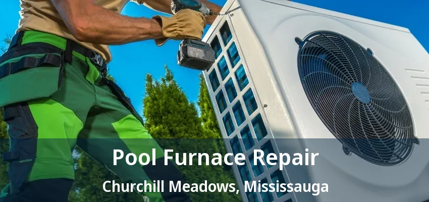 Pool Furnace Repair Churchill Meadows, Mississauga - ON Pool Furnace Repair Churchill Meadows, Mississauga - ON