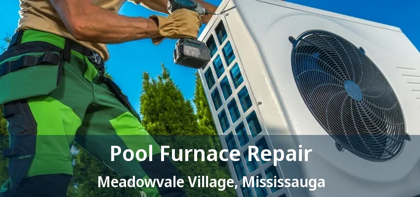 Pool Furnace Repair Meadowvale Village, Mississauga - ON Pool Furnace Repair Meadowvale Village, Mississauga - ON