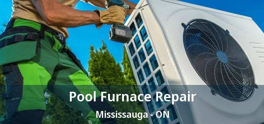 Pool Furnace Repair Mississauga - ON Pool Furnace Repair Mississauga - ON