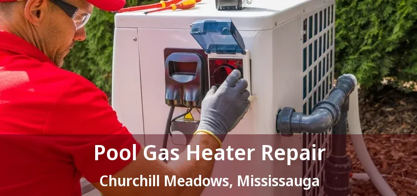 Pool Gas Heater Repair Churchill Meadows, Mississauga - ON