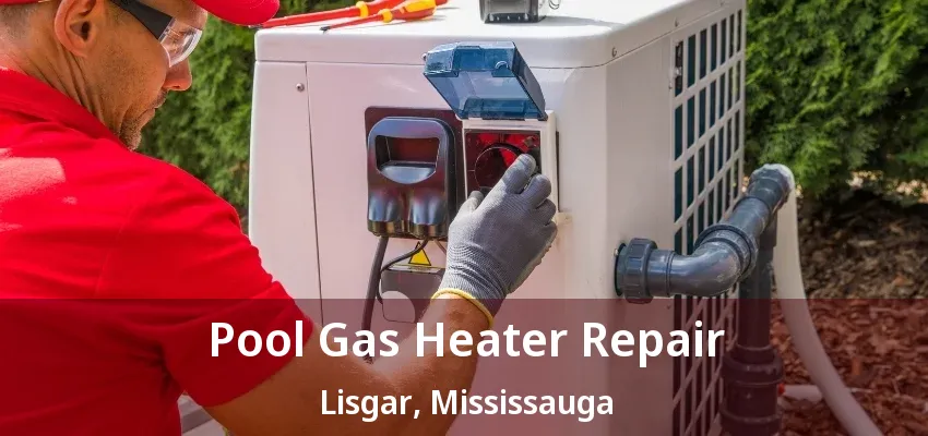 Pool Gas Heater Repair Lisgar, Mississauga - ON