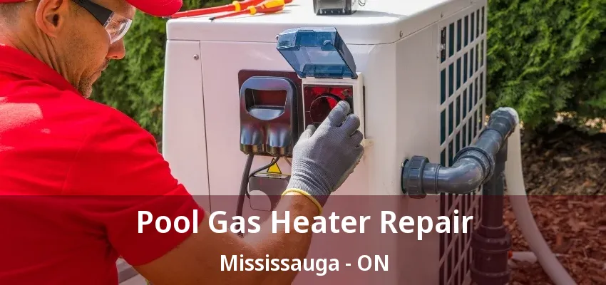 Pool Gas Heater Repair Mississauga - ON Pool Gas Heater Repair Mississauga - ON