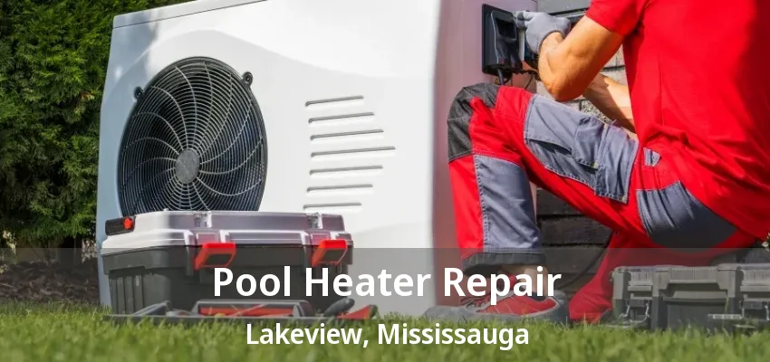 Pool Heater Repair Lakeview, Mississauga - ON