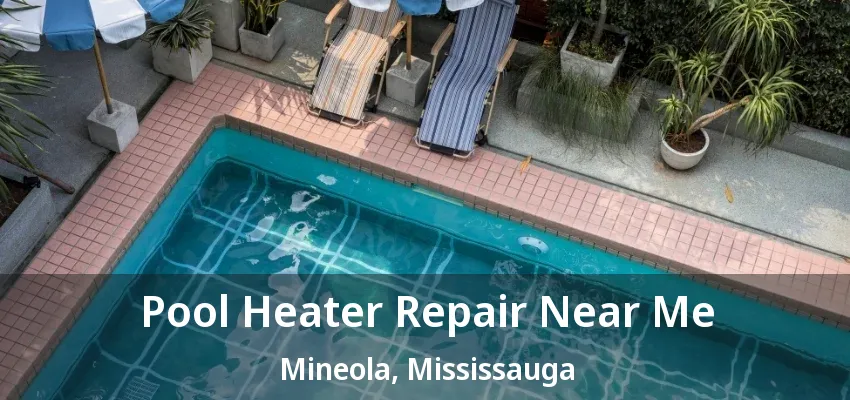 Pool Heater Repair Near Me Mineola, Mississauga - ON Pool Heater Repair Near Me Mineola, Mississauga - ON