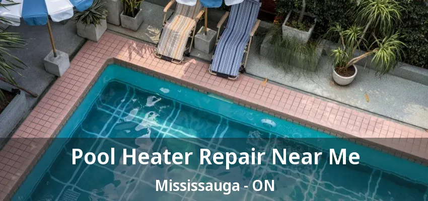 Pool Heater Repair Near Me Mississauga - ON Pool Heater Repair Near Me Mississauga - ON