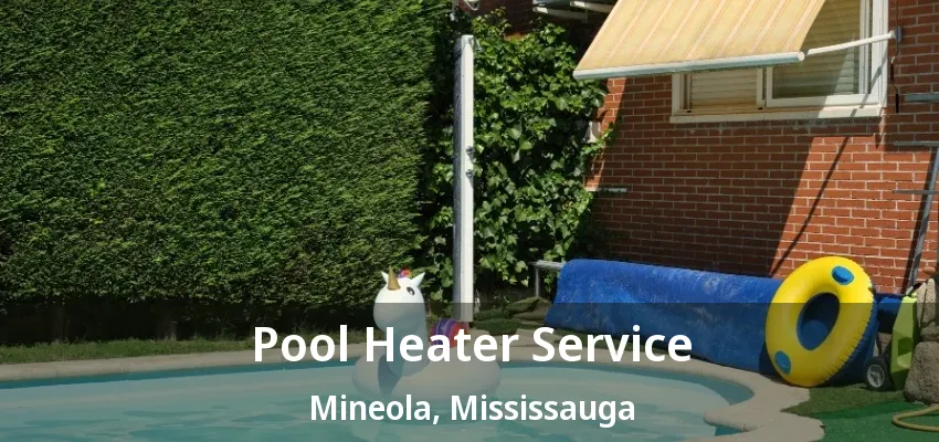 Pool Heater Service Mineola, Mississauga - ON Pool Heater Service Mineola, Mississauga - ON