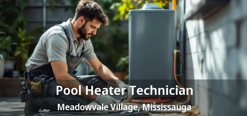Pool Heater Technician Meadowvale Village, Mississauga - ON Pool Heater Technician Meadowvale Village, Mississauga - ON