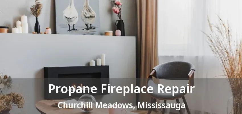 Propane Fireplace Repair Churchill Meadows, Mississauga - ON Propane Fireplace Repair Churchill Meadows, Mississauga - ON
