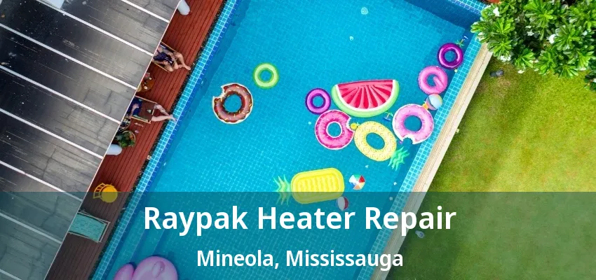 Raypak Heater Repair Mineola, Mississauga - ON Raypak Heater Repair Mineola, Mississauga - ON