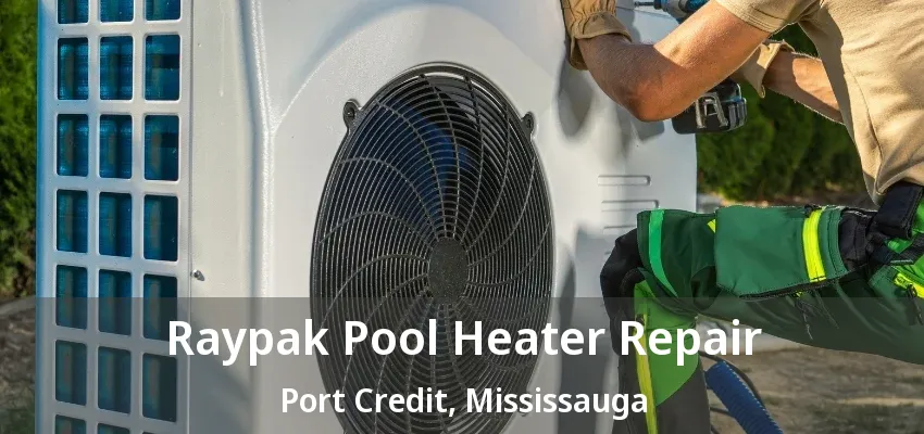 Raypak Pool Heater Repair Port Credit, Mississauga - ON Raypak Pool Heater Repair Port Credit, Mississauga - ON