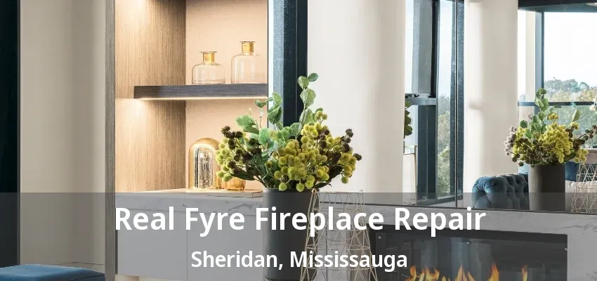 Real Fyre Fireplace Repair Sheridan, Mississauga - ON Real Fyre Fireplace Repair Sheridan, Mississauga - ON