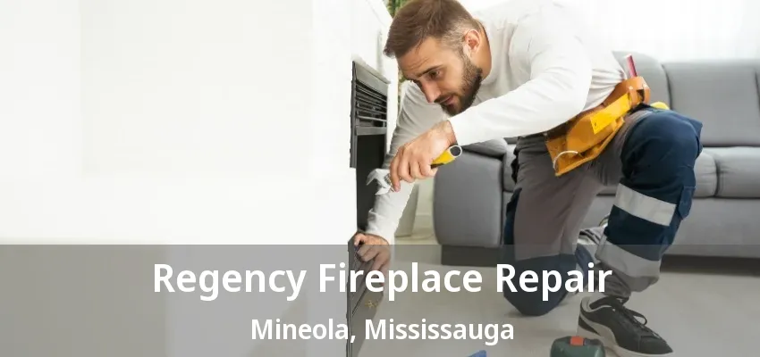 Regency Fireplace Repair Mineola, Mississauga - ON Regency Fireplace Repair Mineola, Mississauga - ON
