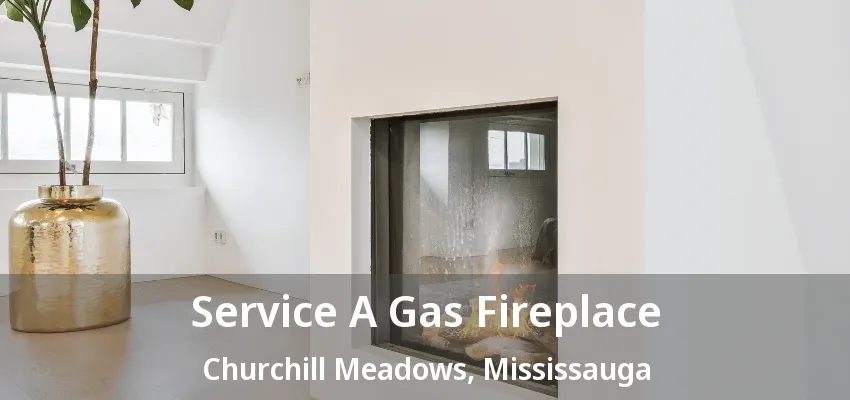 Service A Gas Fireplace Churchill Meadows, Mississauga - ON