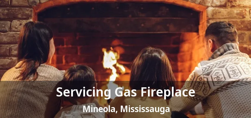 Servicing Gas Fireplace Mineola, Mississauga - ON Servicing Gas Fireplace Mineola, Mississauga - ON