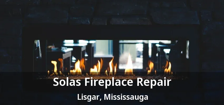 Solas Fireplace Repair Lisgar, Mississauga - ON Solas Fireplace Repair Lisgar, Mississauga - ON