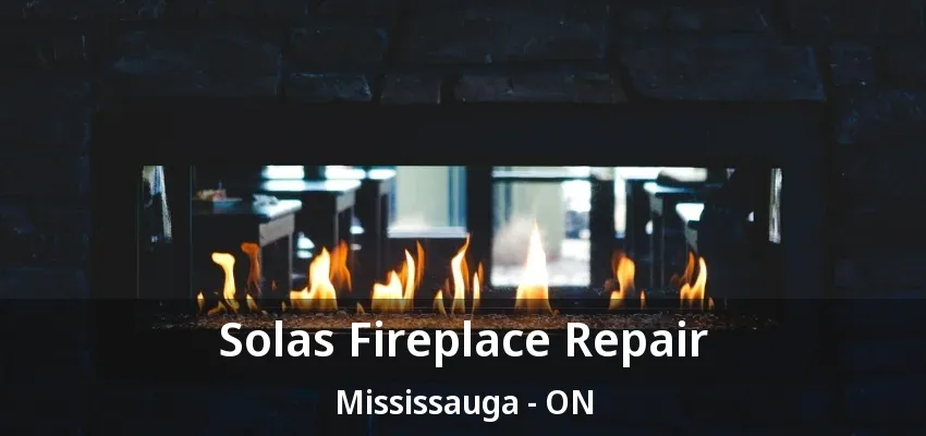 Solas Fireplace Repair Mississauga - ON Solas Fireplace Repair Mississauga - ON