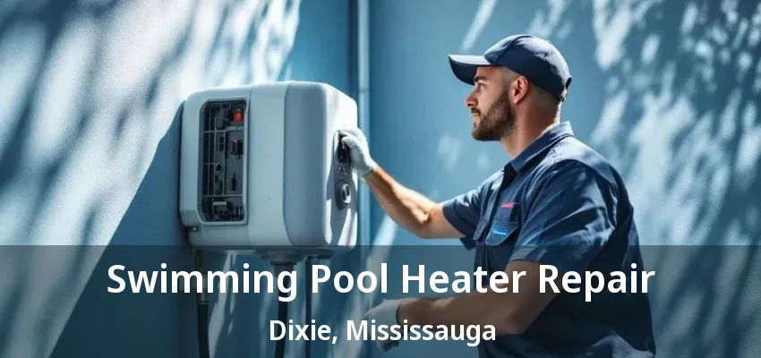 Swimming Pool Heater Repair Dixie, Mississauga - ON