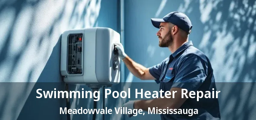 Swimming Pool Heater Repair Meadowvale Village, Mississauga - ON Swimming Pool Heater Repair Meadowvale Village, Mississauga - ON