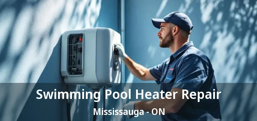 Swimming Pool Heater Repair Mississauga - ON Swimming Pool Heater Repair Mississauga - ON