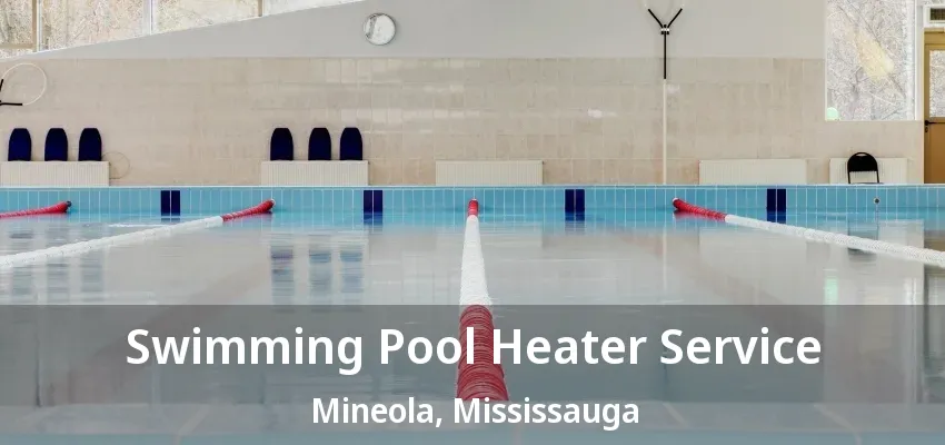 Swimming Pool Heater Service Mineola, Mississauga - ON Swimming Pool Heater Service Mineola, Mississauga - ON