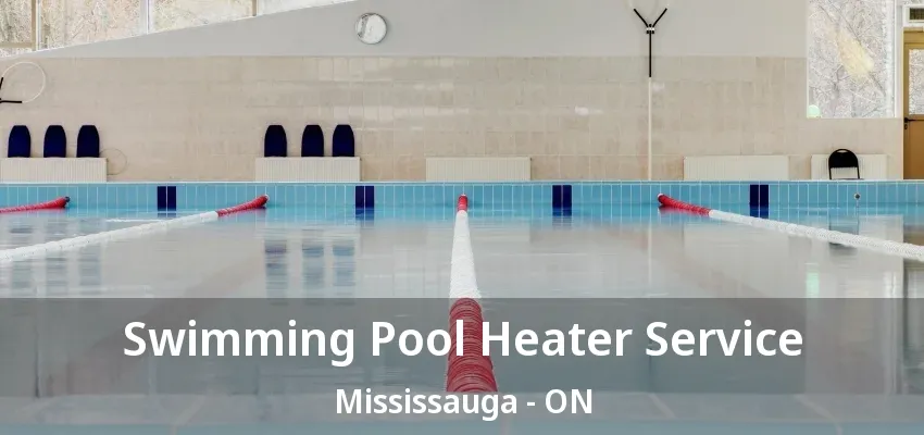 Swimming Pool Heater Service Mississauga - ON Swimming Pool Heater Service Mississauga - ON