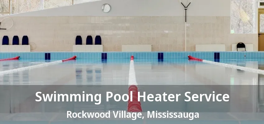 Swimming Pool Heater Service Rockwood Village, Mississauga - ON